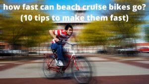 Read more about the article Are beach cruise bikes fast? 10 tips to make them faster