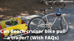 Read more about the article Can a Beach cruiser bike pull a trailer? (With FAQs)